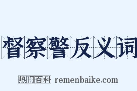 督察警反义词是什么意思的图片